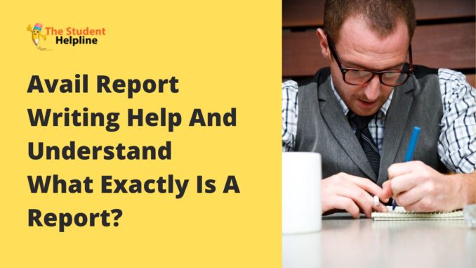 Avail Report Writing Help And Understand What Exactly Is A Report